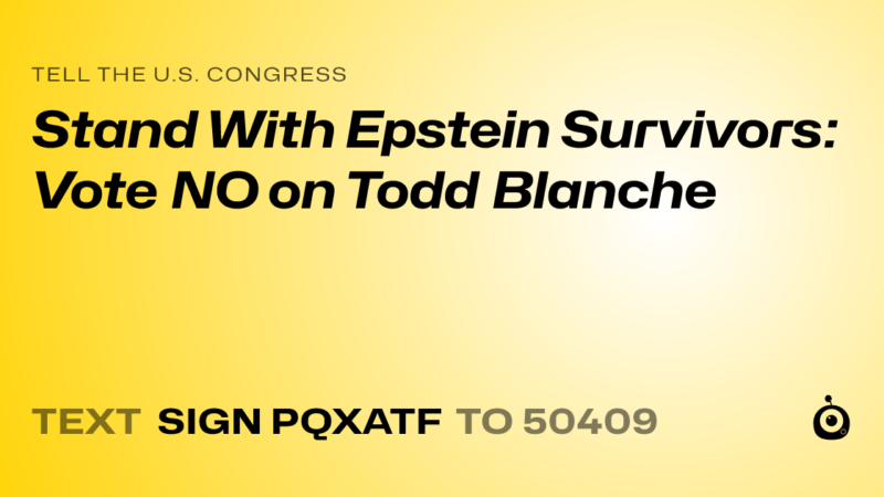Stand With Epstein Survivors: Vote NO on Todd Blanche — Sign & Send to the U.S. Congress